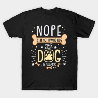 Nope Still Not Having Kids, My Dog is Allergic T-Shirt